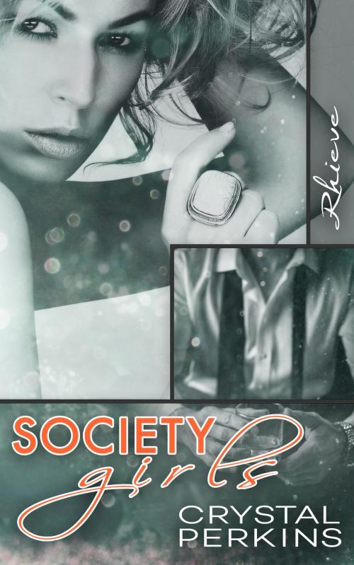 Cover of the book Society Girls: Rhieve by Crystal Perkins, Crystal Perkins