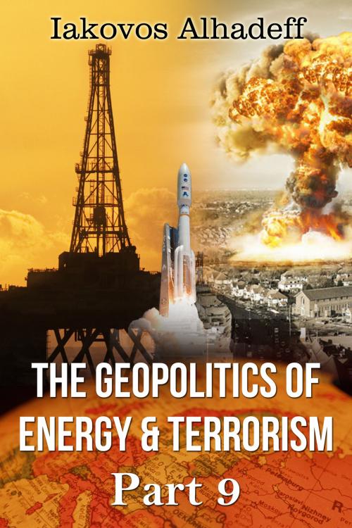 Cover of the book The Geopolitics of Energy & Terrorism Part 9 by Iakovos Alhadeff, Iakovos Alhadeff