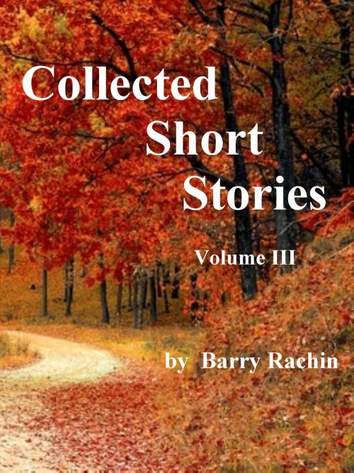 Cover of the book Collected Short Stories: Volume III by Barry Rachin, Barry Rachin