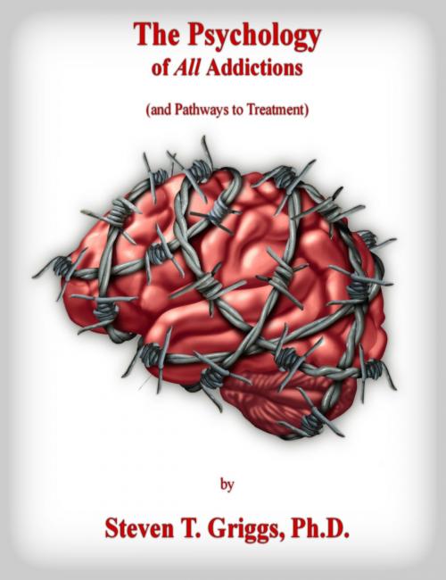 Cover of the book The Psychology of All Addictions by Steven T. Griggs, Ph.D., Steven T. Griggs, Ph.D.