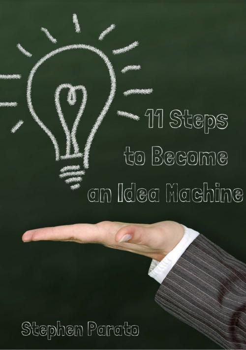 Cover of the book 11 Steps to Become an Idea Machine by Stephen Parato, Stephen Parato