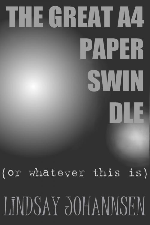 Cover of the book The Great A4 Paper Swindle by Lindsay Johannsen, Lindsay Johannsen