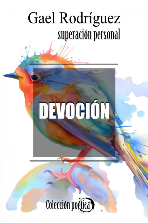 Cover of the book Devoción. Colección poética de superación personal by Gael Rodríguez, Gael Rodríguez
