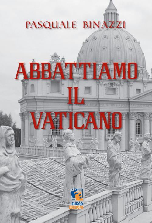 Cover of the book Abbattiamo il Vaticano: Opuscolo anarchico anticlericale by Pasquale Binazzi, Fuoco Edizioni