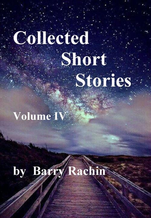 Cover of the book Collected Short Stories: Volume IV by Barry Rachin, Barry Rachin