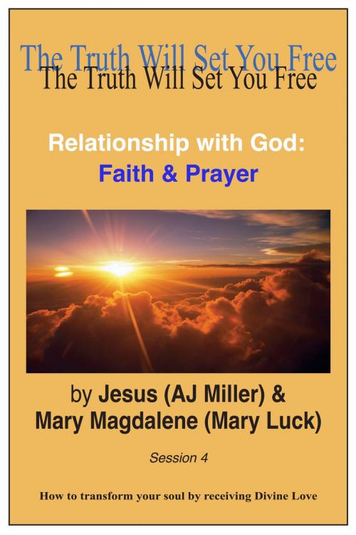 Cover of the book Relationship with God: Faith & Prayer Session 4 by Jesus (AJ Miller), Mary Magdalene (Mary Luck), Divine Truth Pty Ltd