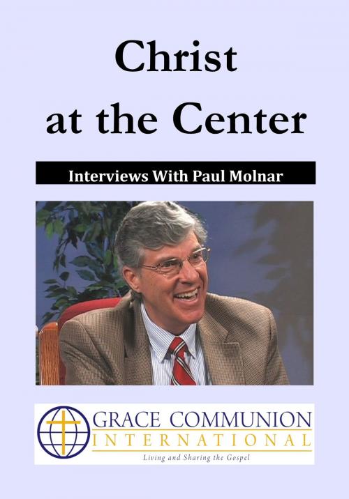 Cover of the book Christ at the Center: Interviews With Paul Molnar by Paul Molnar, Grace Communion International