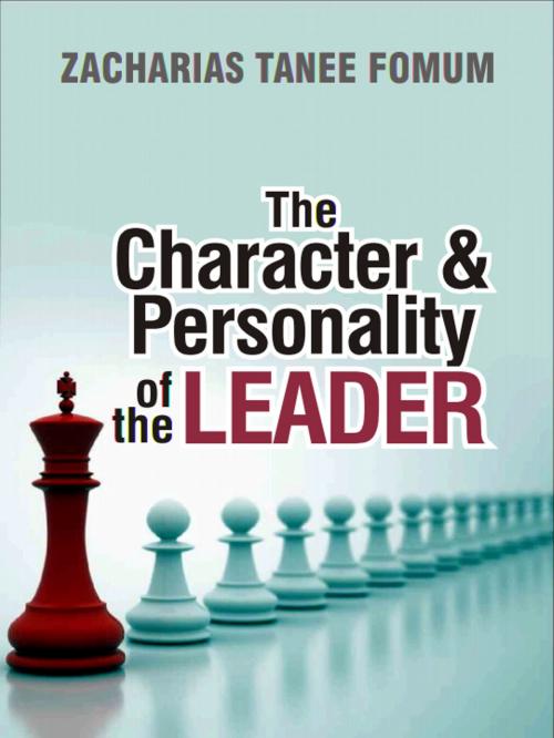 Cover of the book The Character And Personality of The Leader by Zacharias Tanee Fomum, ZTF Books Online