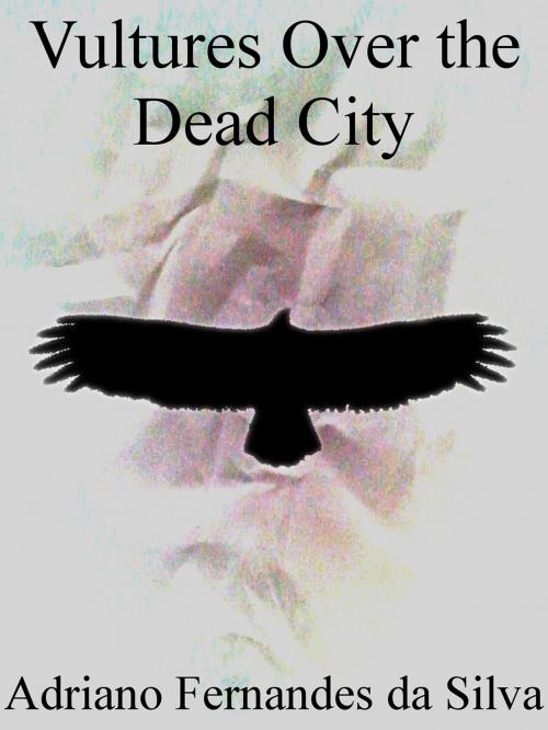 Cover of the book Vultures Over the Dead City by Adriano Silva, Adriano Silva