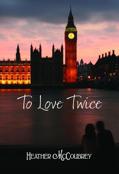 Cover of the book To Love Twice by Heather McCoubrey, Heather McCoubrey