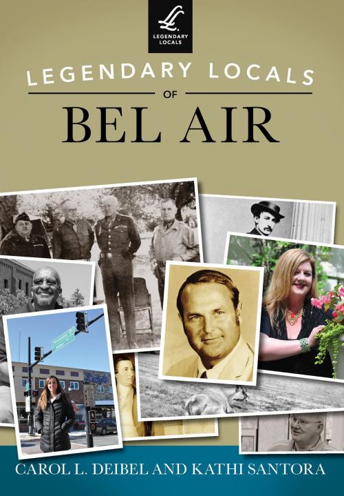 Cover of the book Legendary Locals of Bel Air by Carol L. Deibel, Kathi Santora, Arcadia Publishing Inc.