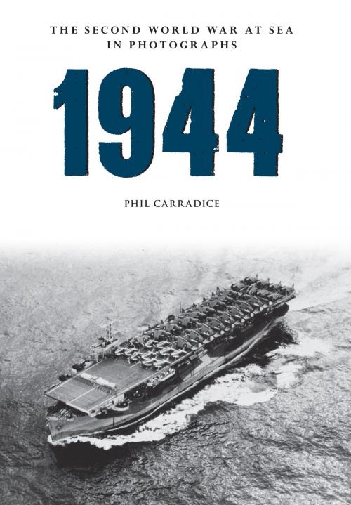 Cover of the book 1944 The Second World War at Sea in Photographs by Phil Carradice, Amberley Publishing