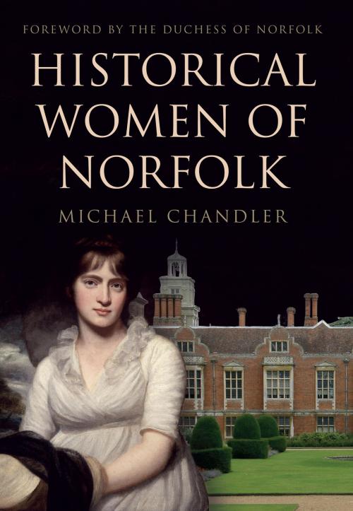 Cover of the book Historical Women of Norfolk by Michael Chandler, Amberley Publishing