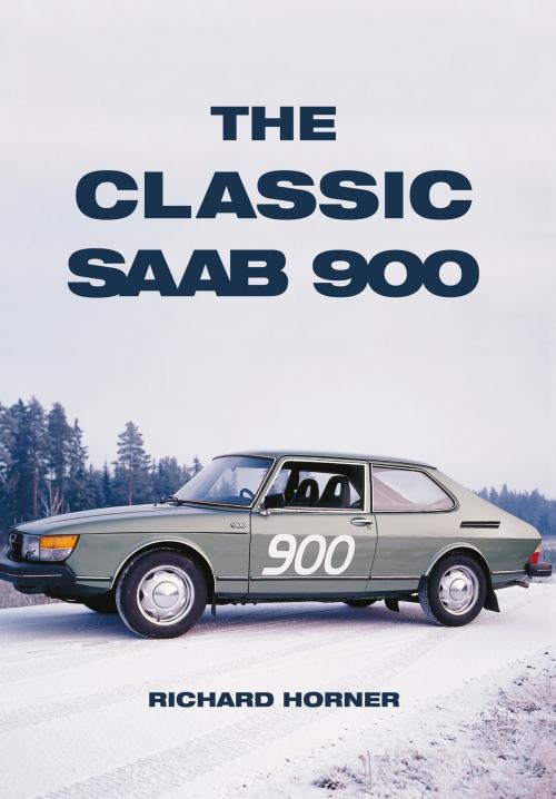 Cover of the book The Classic Saab 900 by Richard Horner, Amberley Publishing