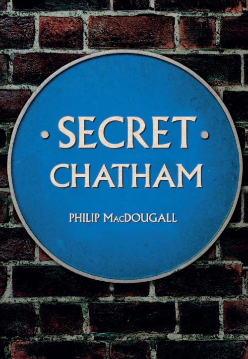 Cover of the book Secret Chatham by Philip MacDougall, Amberley Publishing