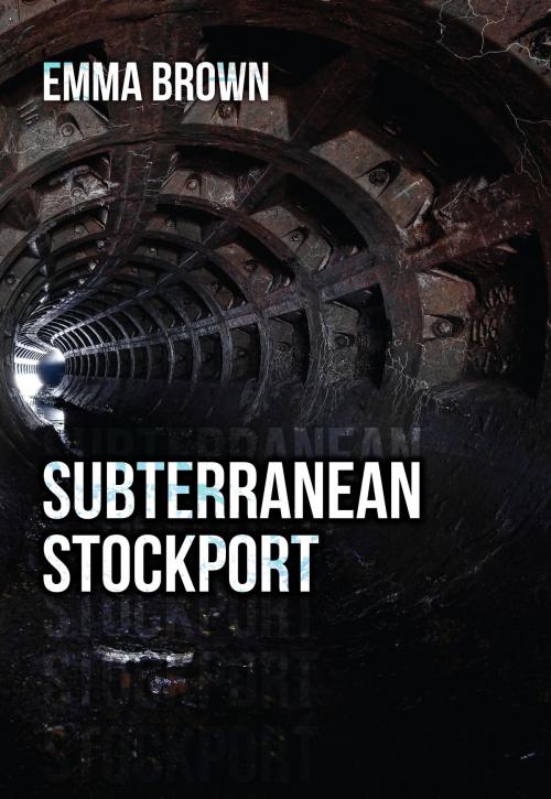 Cover of the book Subterranean Stockport by Emma Brown, Amberley Publishing