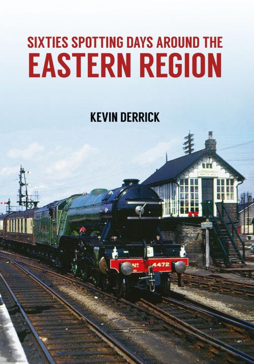 Cover of the book Sixties Spotting Days Around the Eastern Region by Kevin Derrick, Amberley Publishing