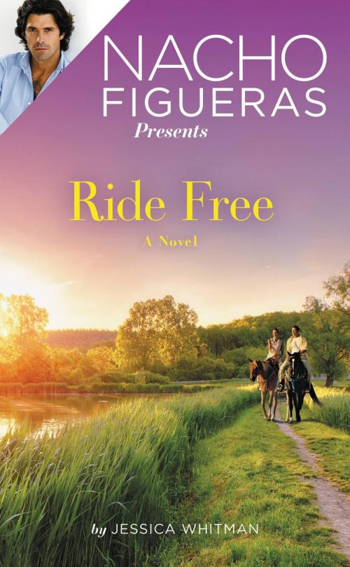 Cover of the book Nacho Figueras Presents: Ride Free by Jessica Whitman, Grand Central Publishing