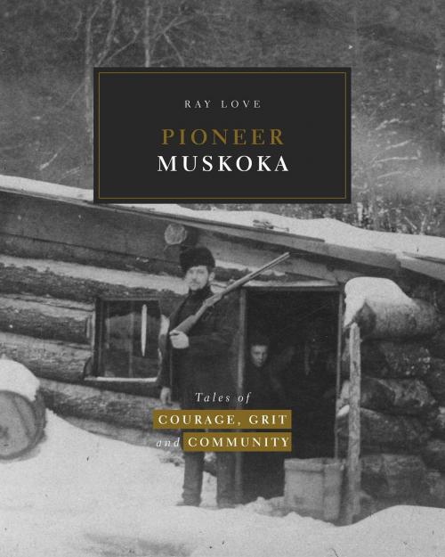Cover of the book Pioneer Muskoka by Ray Love, FriesenPress