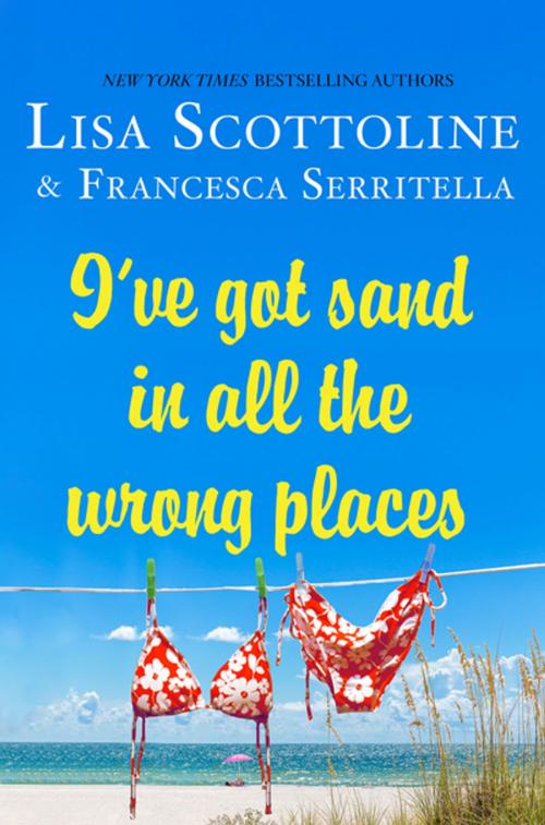 Cover of the book I've Got Sand In All the Wrong Places by Lisa Scottoline, Francesca Serritella, St. Martin's Press