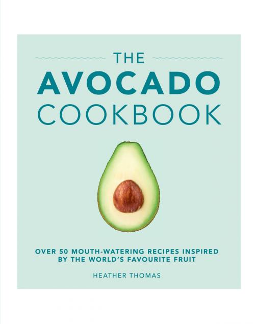Cover of the book The Avocado Cookbook by Heather Thomas, Ebury Publishing