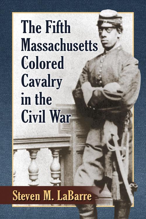 Cover of the book The Fifth Massachusetts Colored Cavalry in the Civil War by Steven M. LaBarre, McFarland & Company, Inc., Publishers