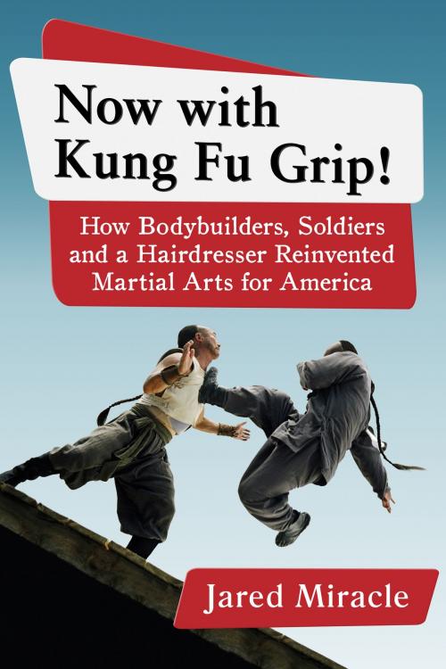 Cover of the book Now with Kung Fu Grip! by Jared Miracle, McFarland & Company, Inc., Publishers