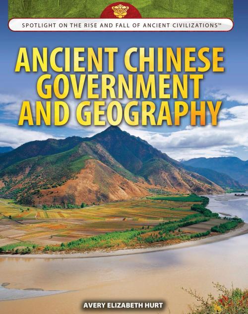Cover of the book Ancient Chinese Government and Geography by Avery Elizabeth Hurt, The Rosen Publishing Group, Inc