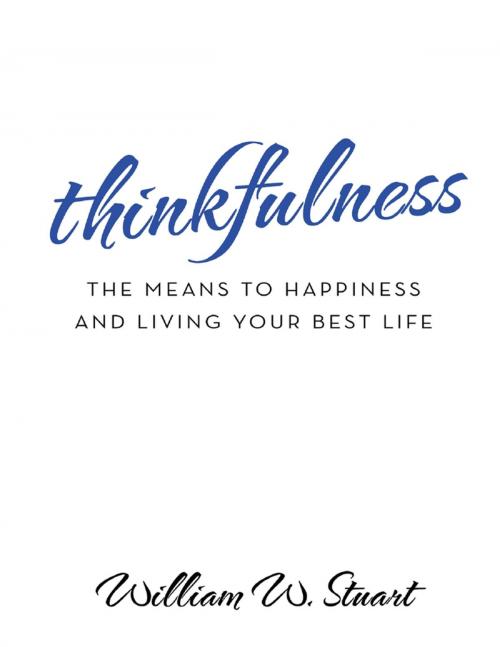Cover of the book Thinkfulness: The Means to Happiness and Living Your Best Life by William W. Stuart, Lulu Publishing Services