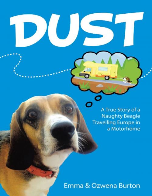 Cover of the book Dust: A True Story of a Naughty Beagle Travelling Europe In a Motorhome by Emma Burton, Ozwena Burton, Lulu Publishing Services
