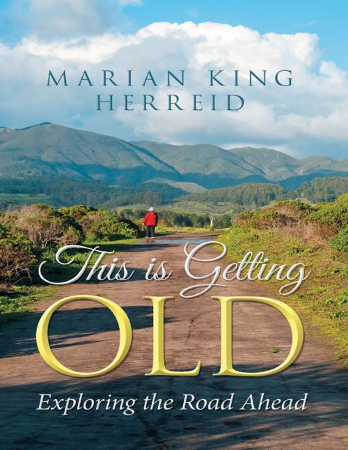Cover of the book This Is Getting Old: Exploring the Road Ahead by Marian King Herreid, Lulu Publishing Services
