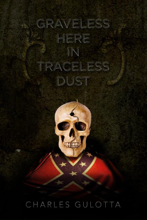 Cover of the book Graveless Here in Traceless Dust by Charles Gulotta, BookBaby