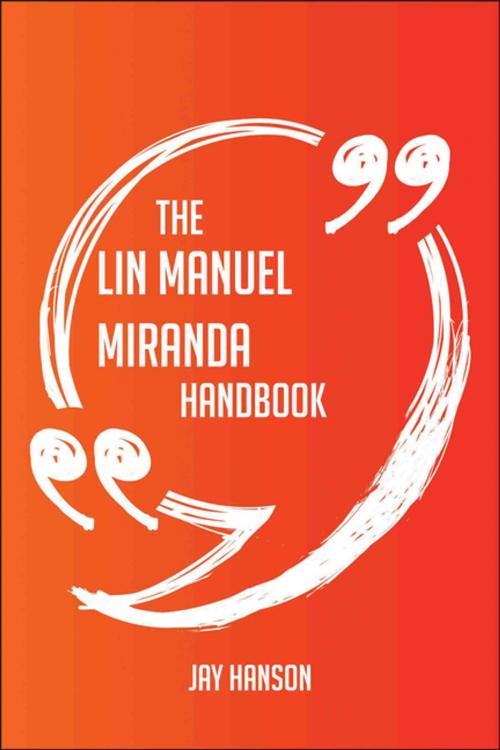Cover of the book The Lin Manuel Miranda Handbook - Everything You Need To Know About Lin Manuel Miranda by Jay Hanson, Emereo Publishing