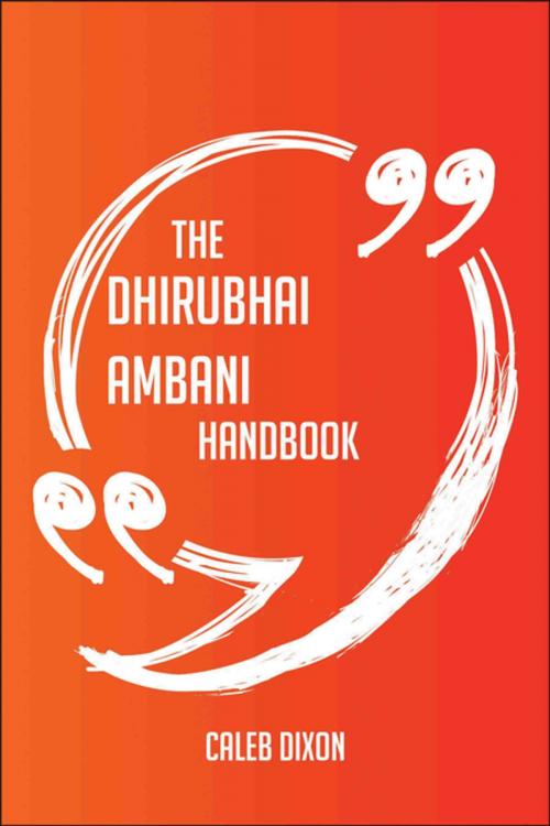Cover of the book The Dhirubhai Ambani Handbook - Everything You Need To Know About Dhirubhai Ambani by Caleb Dixon, Emereo Publishing