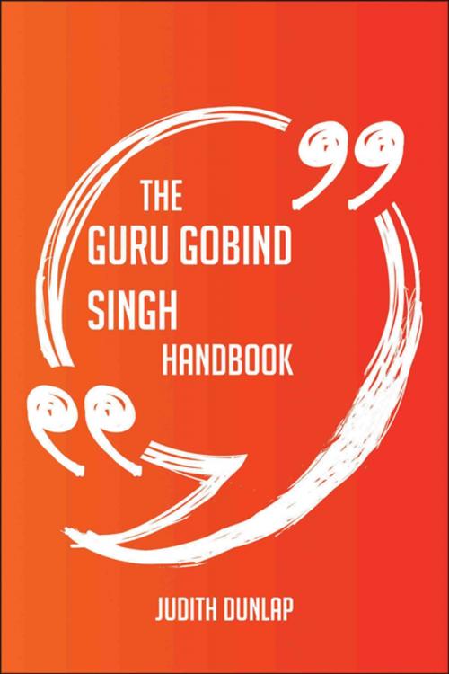 Cover of the book The Guru Gobind Singh Handbook - Everything You Need To Know About Guru Gobind Singh by Judith Dunlap, Emereo Publishing