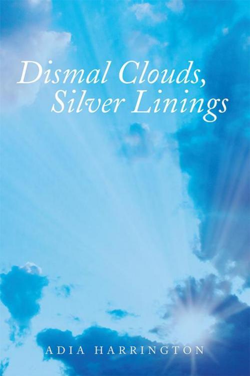 Cover of the book Dismal Clouds, Silver Linings by Adia Harrington, Xlibris UK
