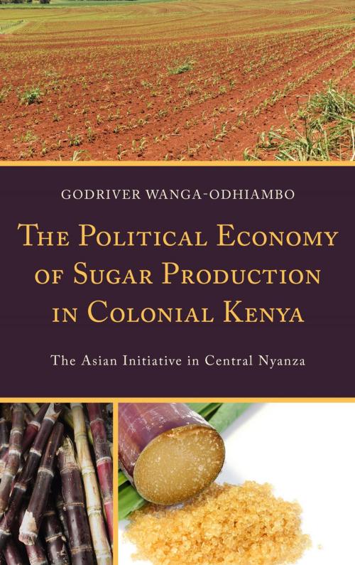 Cover of the book The Political Economy of Sugar Production in Colonial Kenya by Godriver Wanga-Odhiambo, Lexington Books
