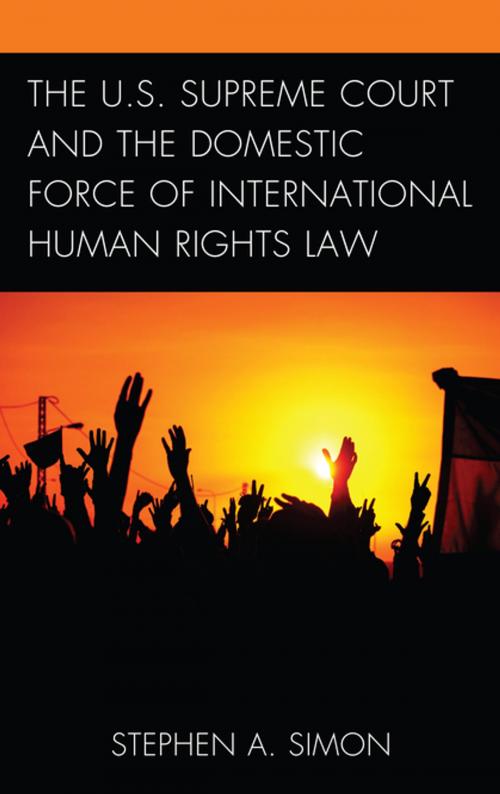 Cover of the book The U.S. Supreme Court and the Domestic Force of International Human Rights Law by Stephen A. Simon, Lexington Books