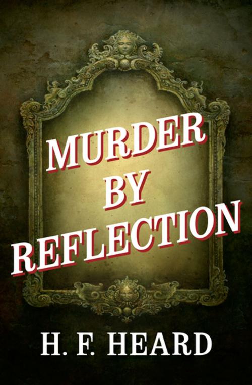 Cover of the book Murder by Reflection by H. F. Heard, MysteriousPress.com/Open Road