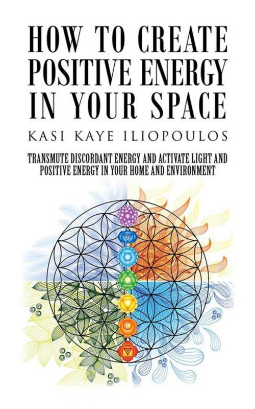 Cover of the book How to Create Positive Energy in Your Space by Kasi Kaye Iliopoulos, Balboa Press AU