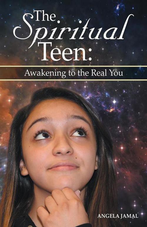 Cover of the book The Spiritual Teen: Awakening to the Real You by Angela Jamal, Balboa Press