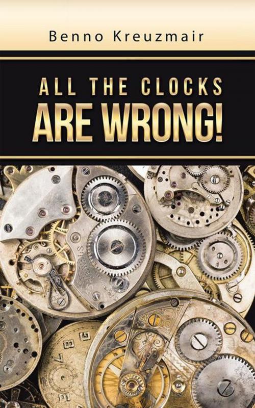Cover of the book All the Clocks Are Wrong! by Benno Kreuzmair, AuthorHouse UK