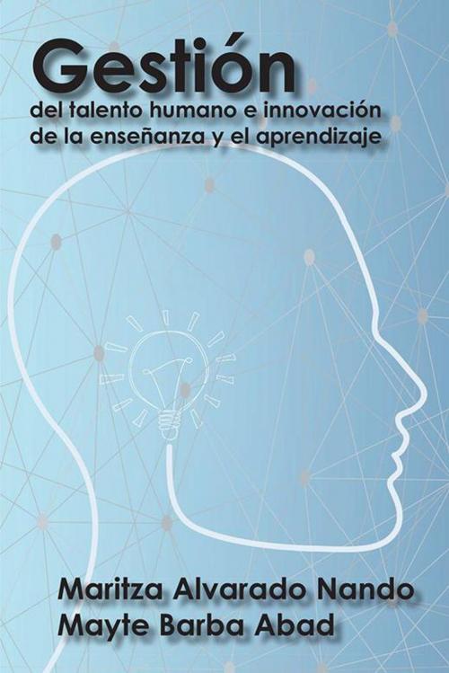 Cover of the book Gestión Del Talento Humano E Innovación De La Enseñanza Y El Aprendizaje by Maritza Alvarado Nando, Mayte Barba Abad, Palibrio