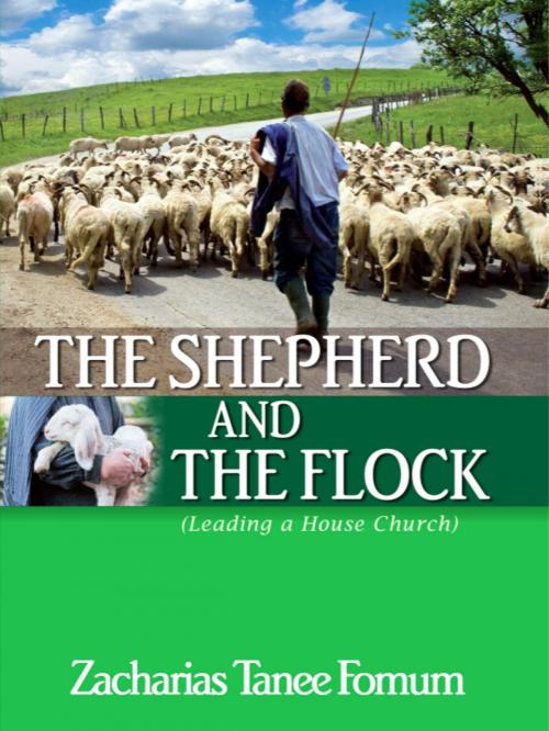 Cover of the book The Shepherd And The Flock (Leading a House Church) by Zacharias Tanee Fomum, ZTF Books Online