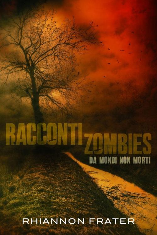 Cover of the book Racconti zombie da mondi non morti by Rhiannon Frater, Rhiannon Frater