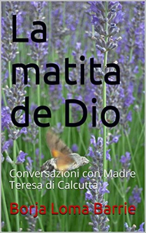 Cover of the book La matita di Dio. Conversazioni con Madre Teresa di Calcutta by Borja Loma Barrie, Borja Loma Barrie