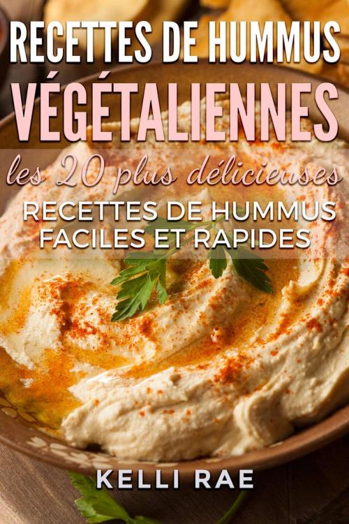 Cover of the book Recettes de hummus végétaliennes : les 20 plus délicieuses recettes de hummus faciles et rapides by Kelli Rae, Babelcube Inc.