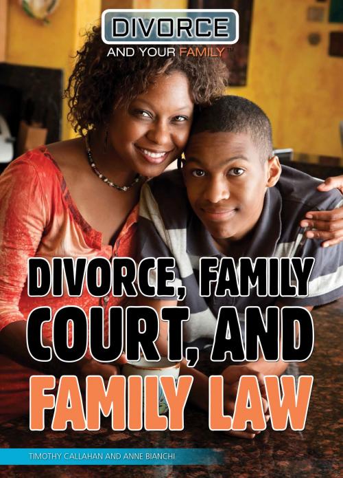 Cover of the book Divorce, Family Court, and Family Law by Timothy Callahan, Anne Bianchi, The Rosen Publishing Group, Inc