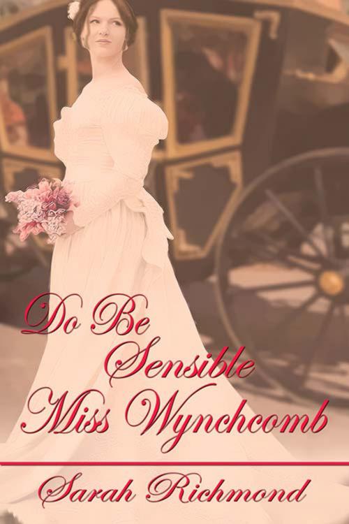 Cover of the book Do Be Sensible, Miss Wynchcomb by Sarah  Richmond, The Wild Rose Press, Inc.