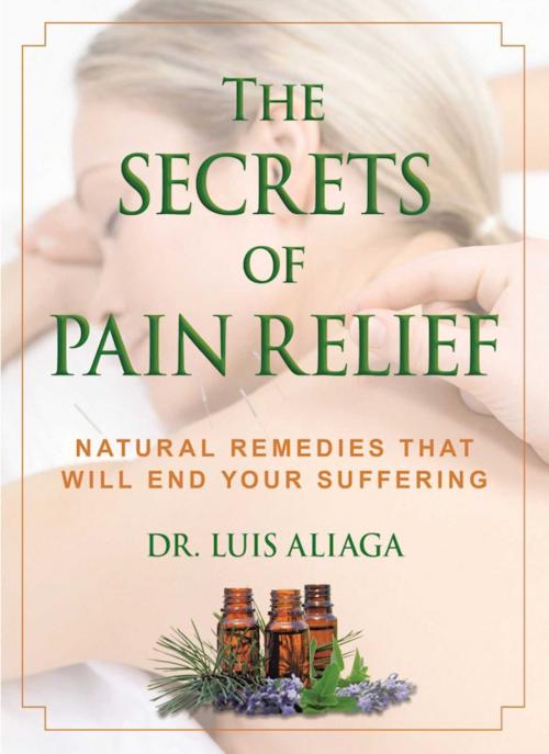 Cover of the book The Secrets of Pain Relief by Luis Aliaga, Skyhorse
